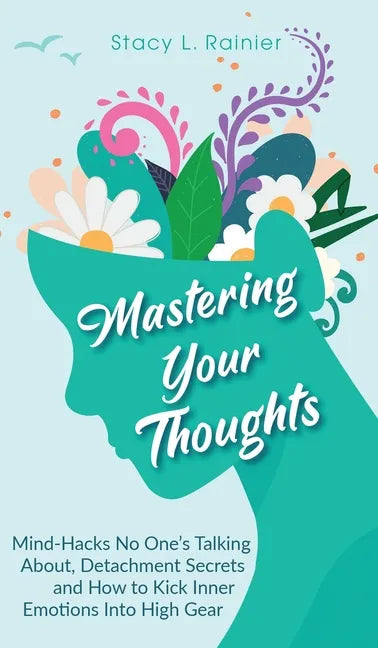Mastering Your Thoughts: Mind-Hacks No One's Talking About, Detachment Secrets and How to Kick Inner Emotions Into High Gear - Hardcover