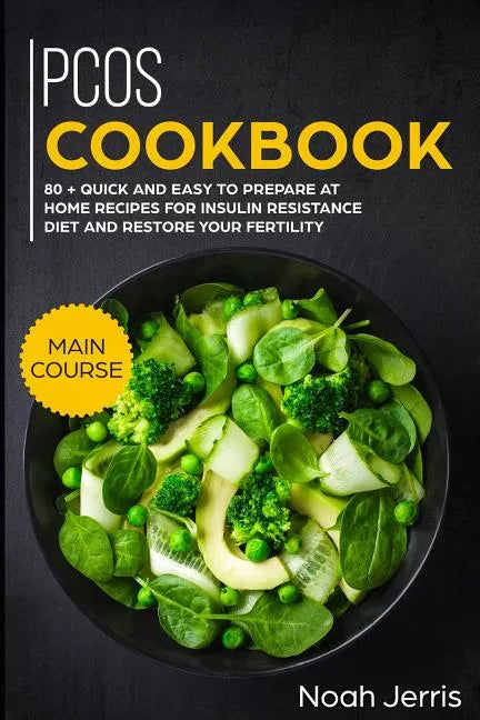 Pcos Cookbook: Main Course - 80 + Quick and Easy to Prepare at Home Recipes for Insulin Resistance Diet and Restore Your Fertility (P - Paperback