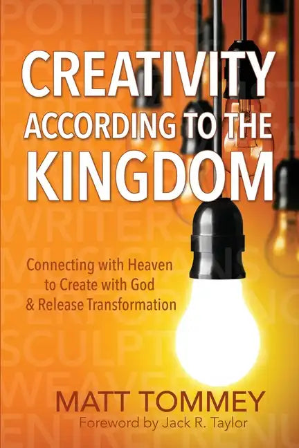 Creativity According to the Kingdom: Connecting with Heaven to Create with God and Release Transformation - Paperback