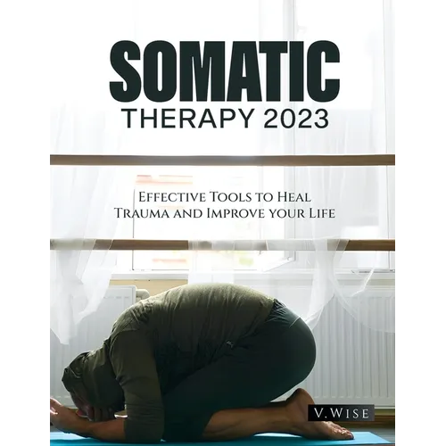 Somatic Therapy 2023: Effective Tools to Heal Trauma and Improve your Life - Paperback