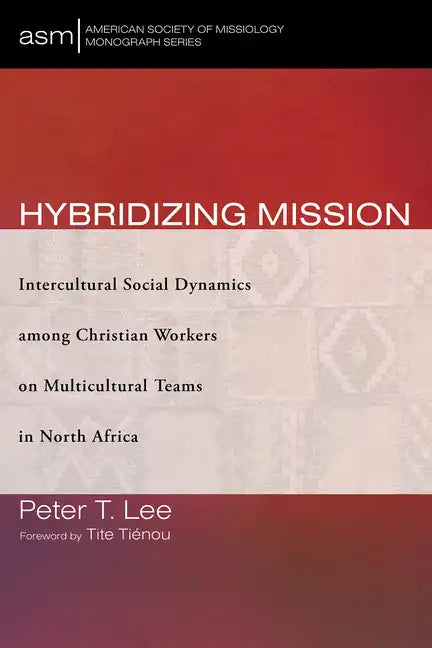 Hybridizing Mission: Intercultural Social Dynamics Among Christian Workers on Multicultural Teams in North Africa - Paperback