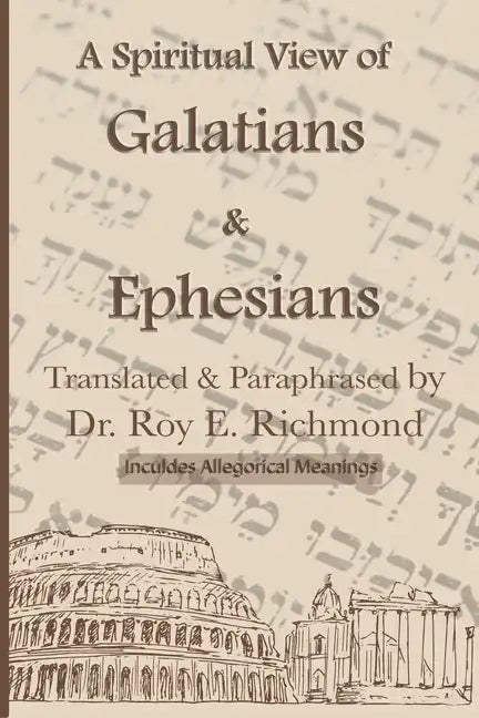 Apostle Paul's Letters to the Community of Believers at Galtia & Ephesus - Translated, Paraphrased, and Allegorically Explained: The Spiritual Code & - Paperback