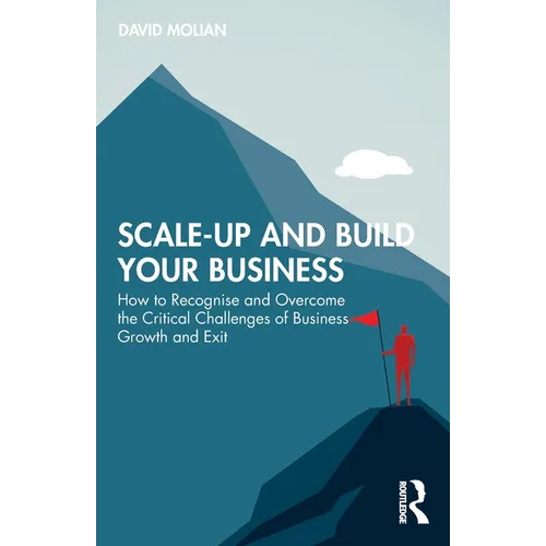 Scale-up and Build Your Business: How to Recognise and Overcome the Critical Challenges of Business Growth and Exit - Paperback