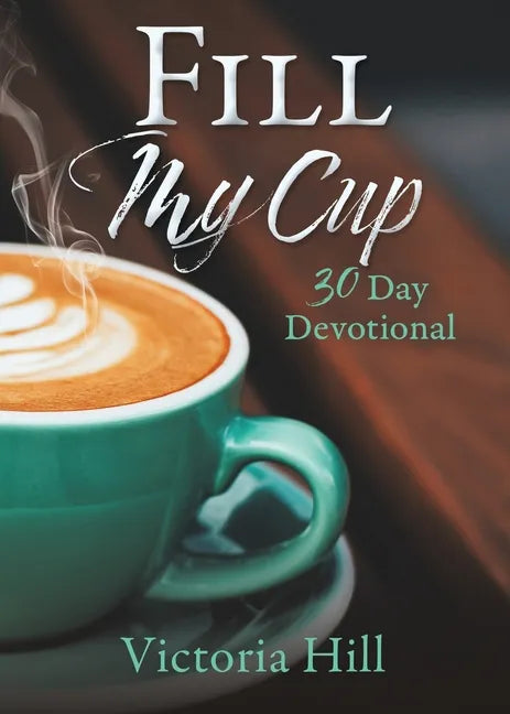 Fill My Cup: 30 Day devotional - Paperback