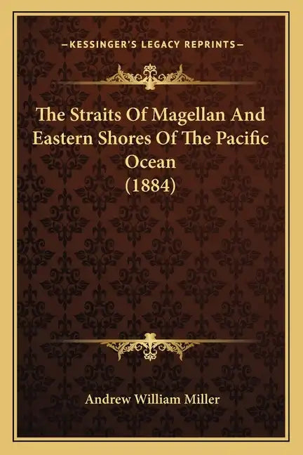 The Straits Of Magellan And Eastern Shores Of The Pacific Ocean (1884) - Paperback