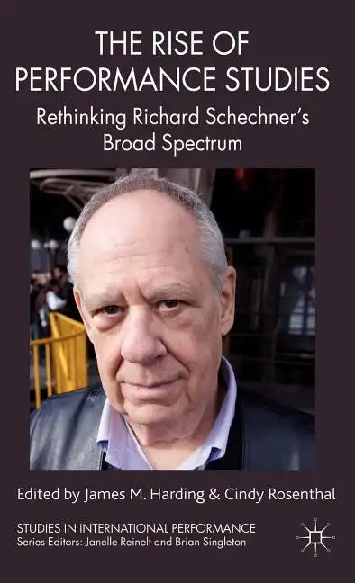 The Rise of Performance Studies: Rethinking Richard Schechner's Broad Spectrum - Hardcover