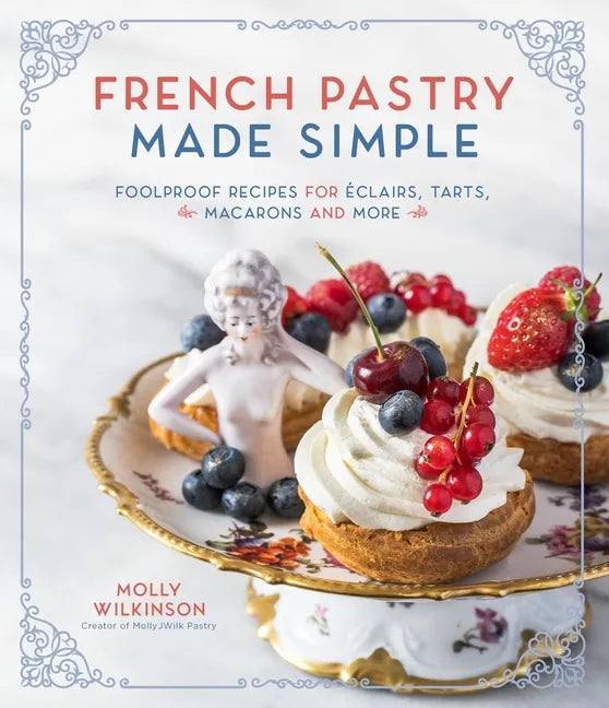 French Pastry Made Simple: Foolproof Recipes for Éclairs, Tarts, Macarons and More - Paperback