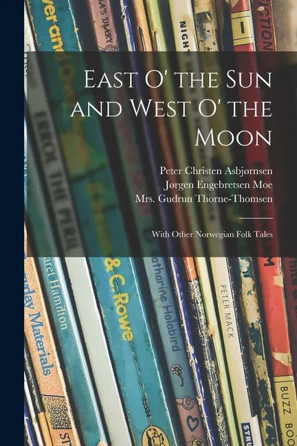 East O' the Sun and West O' the Moon: With Other Norwegian Folk Tales - Paperback