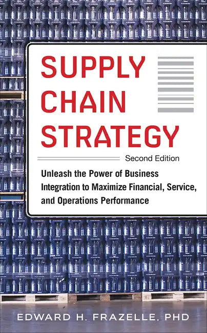 Supply Chain Strategy, Second Edition: Unleash the Power of Business Integration to Maximize Financial, Service, and Operations Performance - Hardcover