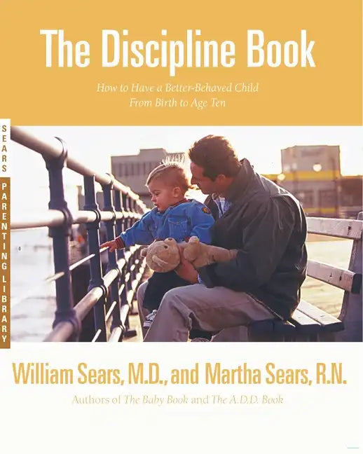 The Discipline Book: Everything You Need to Know to Have a Better-Behaved Child from Birth to Age Ten - Paperback