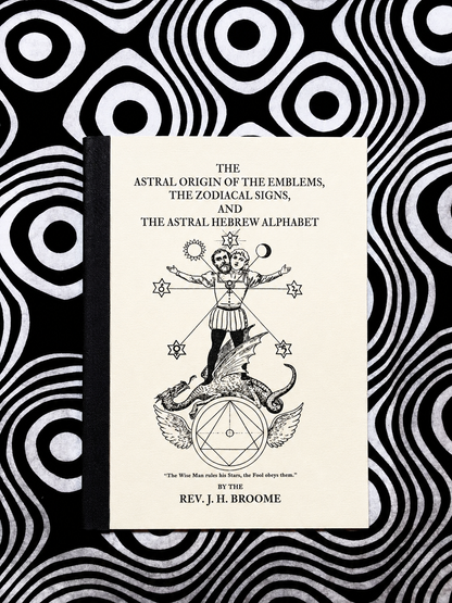 The Astral Origin of the Emblems, The Zodiacal Signs, and The Astral Hebrew Alphabet — Rev. J. H. Broome