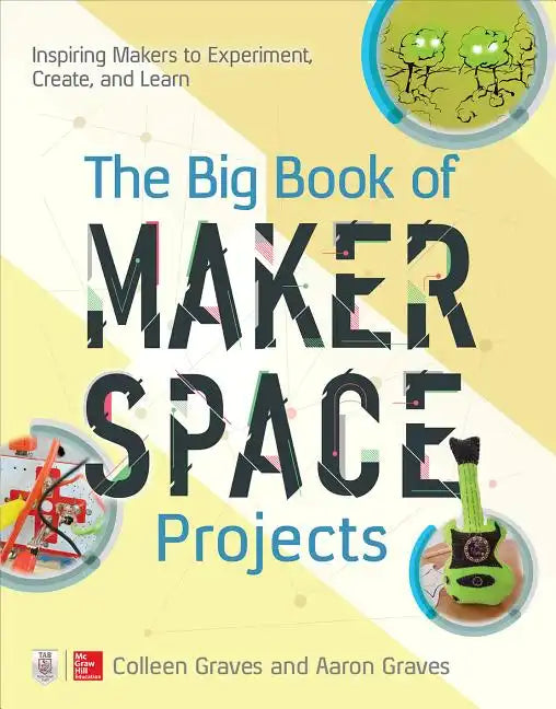 The Big Book of Makerspace Projects: Inspiring Makers to Experiment, Create, and Learn - Paperback
