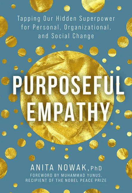 Purposeful Empathy: Tapping Our Hidden Superpower for Personal, Organizational, and Social Change - Hardcover