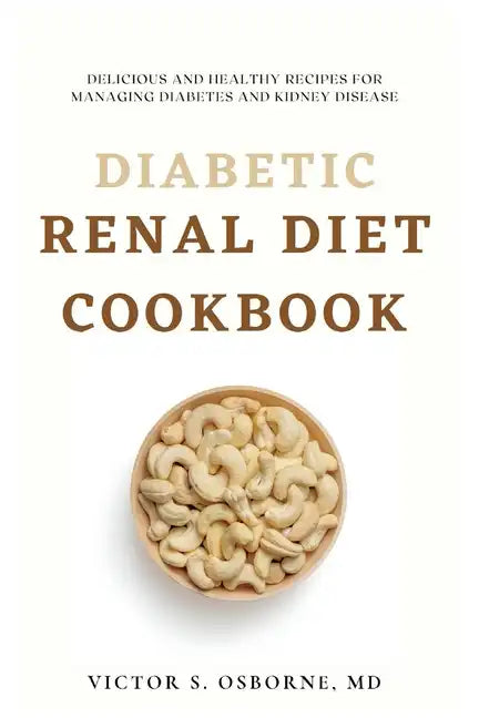 Diabetic Renal Diet Cookbook: Delicious and Healthy Recipes for Managing Diabetes and Kidney Disease - Paperback