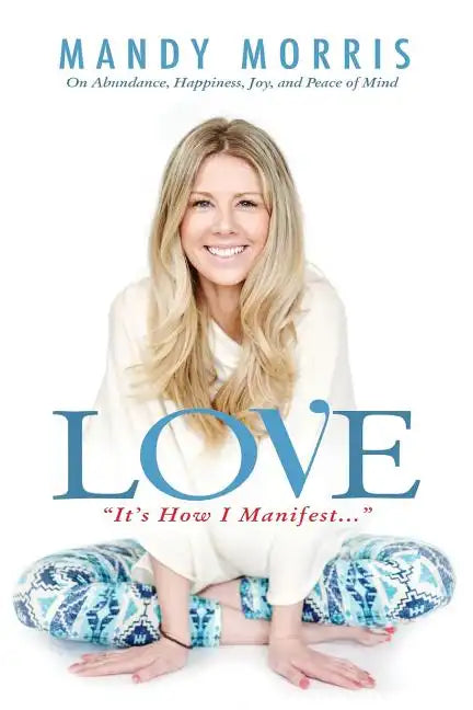 Love "It's How I Manifest": On Abundance, Happiness, Joy, and Peace of Mind - Paperback