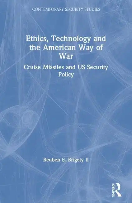 Ethics, Technology and the American Way of War: Cruise Missiles and Us Security Policy - Paperback