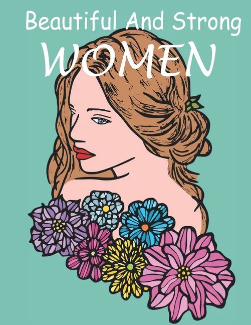 Beautiful And Strong WOMEN: The coloring book Gorgeous and beautiful Women images for coloring, a lot of women styles - Paperback