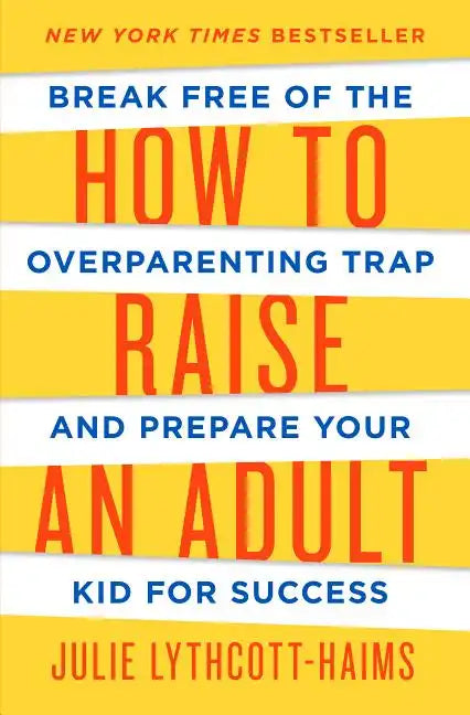 How to Raise an Adult: Break Free of the Overparenting Trap and Prepare Your Kid for Success - Hardcover