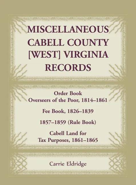 Miscellaneous Cabell County, [West] Virginia Records: Order Book, Overseers of the Poor, 1814-1861; Fee Book 1826-1839; 1857-1859 (Rule Book); Cabell - Paperback