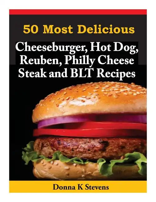 50 Most Delicious Cheeseburger, Hot Dog, Reuben, Philly Cheese Steak and BLT Rec - Paperback