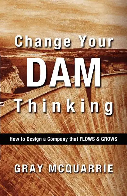 Change Your Dam Thinking: How to Design a Company That Flows and Grows - Paperback
