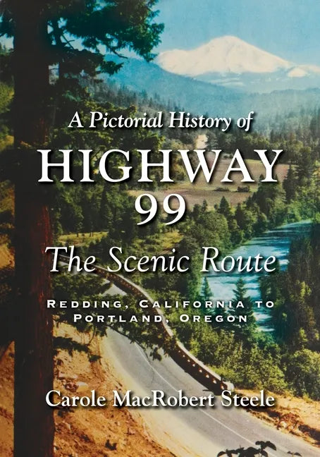 A Pictorial History of Highway 99: The Scenic Route-Redding, California to Portland, Oregon - Paperback