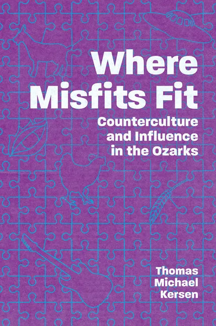 Where Misfits Fit: Counterculture and Influence in the Ozarks - Paperback