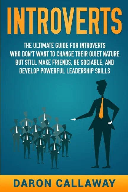 Introverts: The Ultimate Guide for Introverts Who Don't Want to Change their Quiet Nature but Still Make Friends, Be Sociable, and - Paperback
