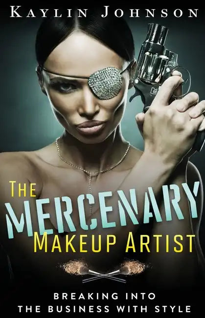 The Mercenary Makeup Artist: Breaking into the Business with Style - Paperback
