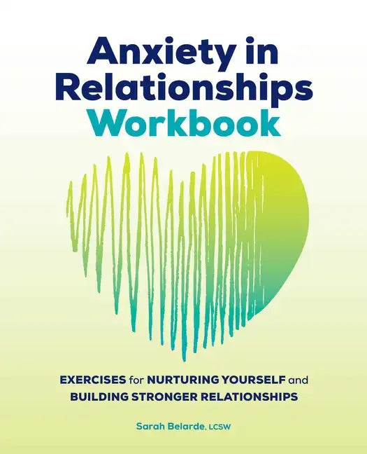 Anxiety in Relationships Workbook: Exercises for Nurturing Yourself and Building Stronger Relationships - Paperback