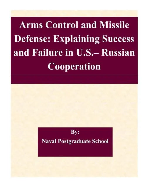 Arms Control and Missile Defense: Explaining Success and Failure in U.S.- Russian Cooperation - Paperback