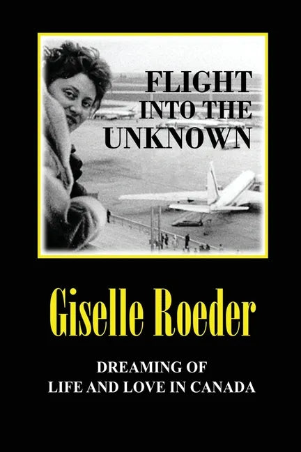 Flight Into The Unknown: Dreaming of Life and Love in Canada - Paperback