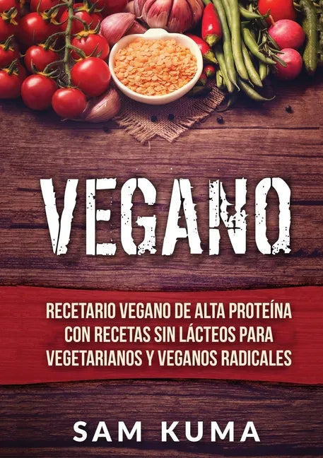 Vegano: Recetario Vegano de Alta Proteína Con Recetas Sin Lácteos Para Vegetarianos y Veganos Radicales - Paperback