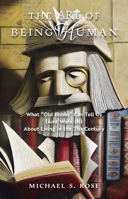 The Art of Being Human: What "Old Books" Can Tell Us (And Warn Us) About Living in the 21st Century - Paperback