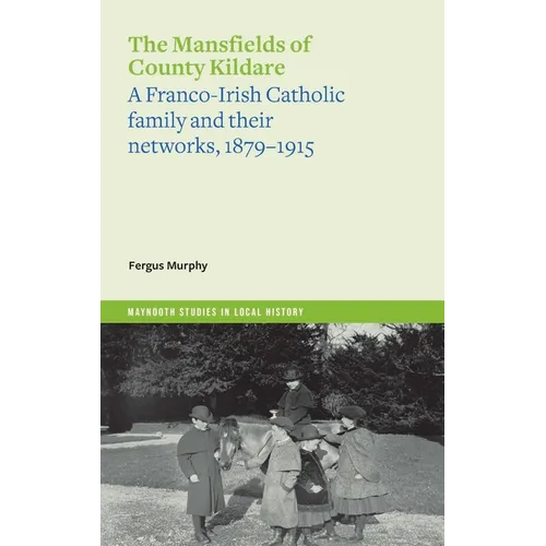 The Mansfields of County Kildare: A Franco-Irish Catholic Family and Their Networks, 1879-1915 - Paperback