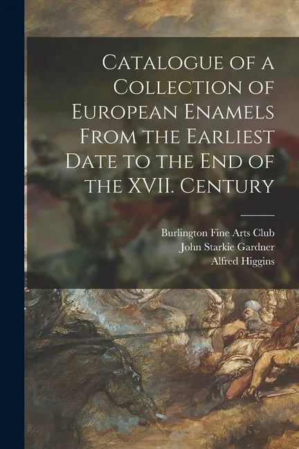 Catalogue of a Collection of European Enamels From the Earliest Date to the End of the XVII. Century - Paperback