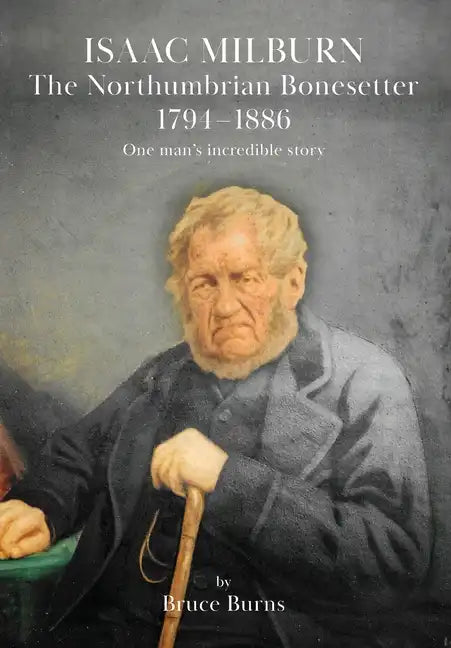 Isaac Milburn the Northumbrian Bonesetter [1794-1886] - Paperback