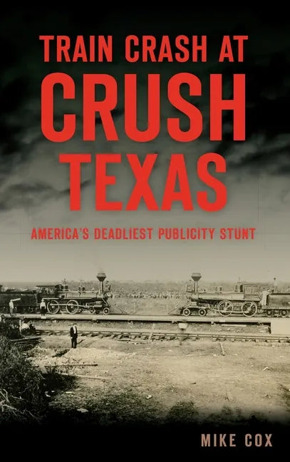Train Crash at Crush, Texas: America's Deadliest Publicity Stunt - Hardcover