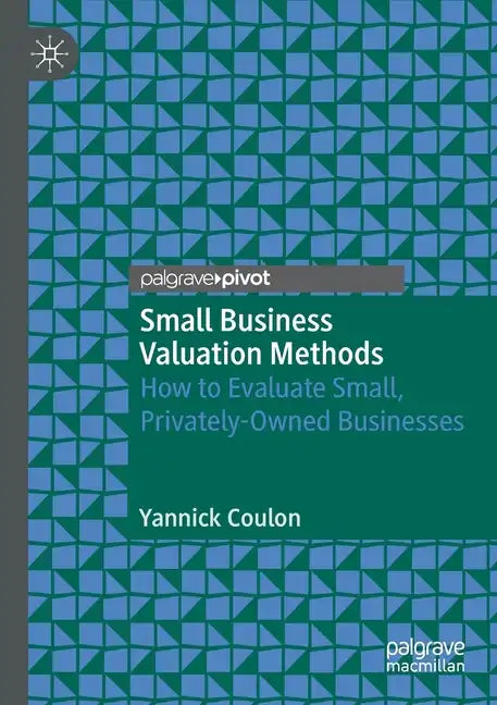 Small Business Valuation Methods: How to Evaluate Small, Privately-Owned Businesses - Paperback