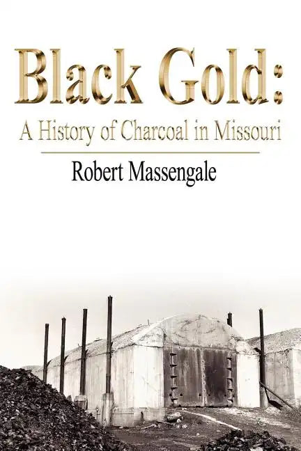 Black Gold: A History of Charcoal in Missouri - Paperback