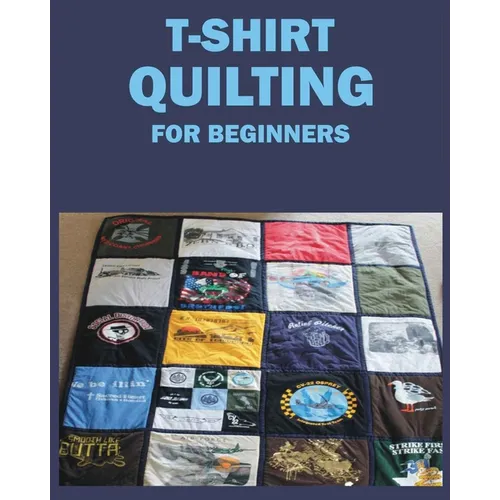 T-Shirt Quilting for Beginners: Master the Art of Crafting T-shirt Quilts - Paperback
