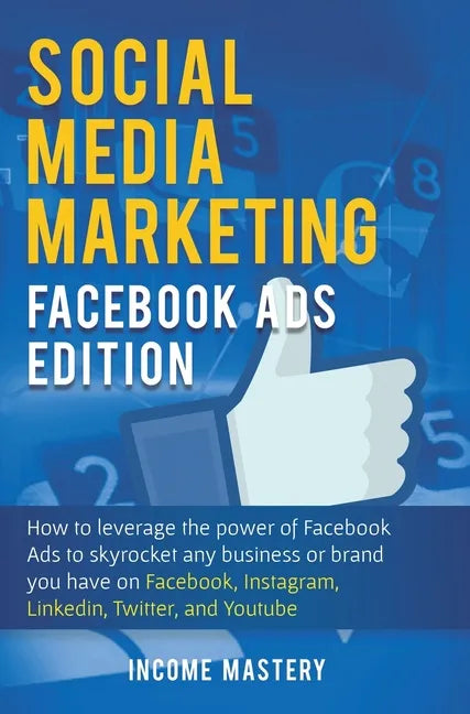 Social Media Marketing: Facebook Ads Edition: How to Leverage the Power of Facebook Ads to Skyrocket Any Business Or Brand You Have on Faceboo - Hardcover