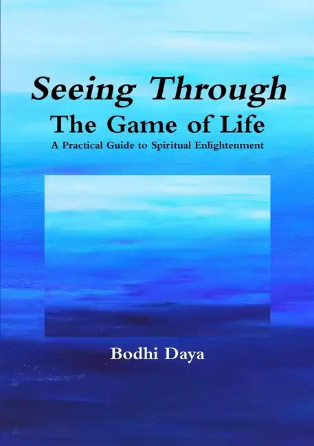 Seeing Through the Game of Life: A Practical Guide to Spiritual Enlightenment - Paperback
