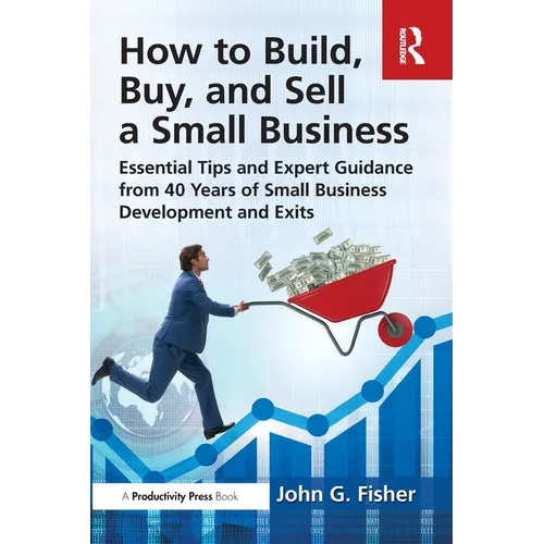 How to Build, Buy, and Sell a Small Business: Essential Tips and Expert Guidance from 40 Years of Small Business Development - Paperback