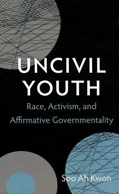 Uncivil Youth: Race, Activism, and Affirmative Governmentality - Hardcover