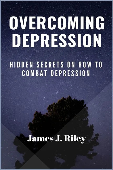 Overcoming Depression: Hidden Secrets On How To Combat Depression - Paperback