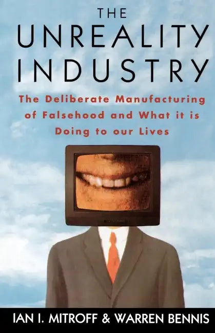 The Unreality Industry: The Deliberate Manufacturing of Falsehood and What It Is Doing to Our Lives - Paperback