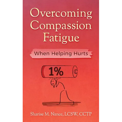 Overcoming Compassion Fatigue: When Helping Hurts - Paperback