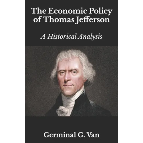 The Economic Policy of Thomas Jefferson: A Historical Analysis - Paperback