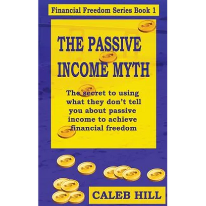 The Passive Income Myth: The secret to using what they don't tell you about passive income to gain financial freedom - Paperback